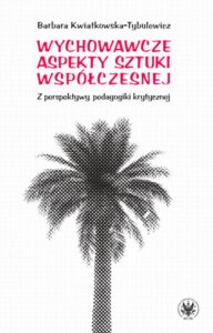 Okładka: Wychowawcze aspekty sztuki współczesnej. Z perspektywy pedagogiki krytycznej