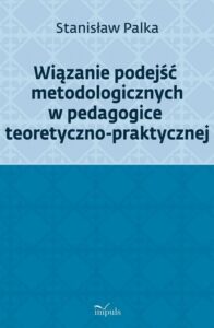 Okładka: Wiązanie podejść metodologicznych w pedagogice teoretyczno-praktycznej