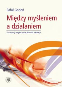 Okładka: Między myśleniem a działaniem. O ewolucji anglosaskiej filozofii edukacji