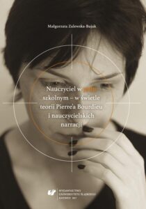 Okładka: Nauczyciel w „polu” szkolnym – w świetle teorii Pierre'a Bourdieu i nauczycielskich narracji