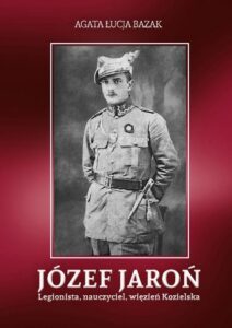 Okładka: Józef Jaroń. Legionista, nauczyciel, więzień Kozielska
