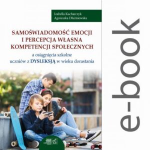 Okładka: Samoświadomość emocji i percepcja własna kompetencji społecznych a osiągnięcia szkolne uczniów z dysleksją w wieku dorastania