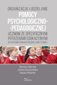 Okładka: Organizacja i udzielanie pomocy psychologiczno-pedagogicznej uczniom ze specyficznymi potrzebami edukacyjnymi w systemie edukacji polskiej i brytyjskiej. w systemie edukacji polskiej i brytyjskiej