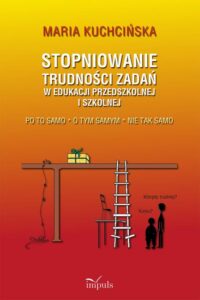 Okładka: Stopniowanie trudności zadań w edukacji przedszkolnej i szkolnej. Po to samo O tym samym Nie tak samo