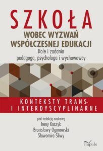 Okładka: Szkoła wobec wyzwań współczesnej edukacji. Role i zadania pedagoga, psychologa i wychowawcy. Konteksty trans- i interdyscyplinarne