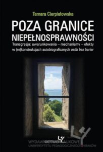 Okładka: Poza granice niepełnosprawności. Transgresja: uwarunkowania - mechanizmy - efekty w (re)konstrukcjach autobiograficznych osób bez barier