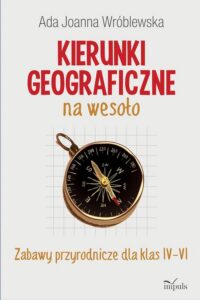 Okładka: Kierunki geograficzne na wesoło. Zabawy przyrodnicze dla klas IV-VI