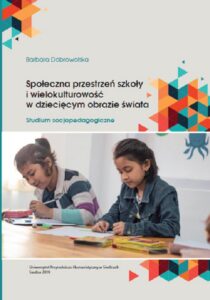 Okładka: Społeczna przestrzeń szkoły i wielokulturowość w dziecięcym obrazie świata. Studium socjopedagogiczne