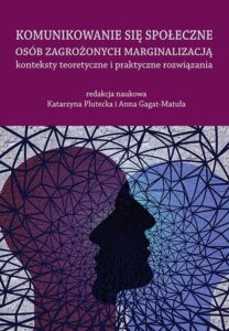 Okładka: Komunikowanie się społeczne osób zagrożonych marginalizacją – konteksty teoretyczne i praktyczne rozwiązania