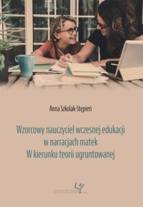 Okładka: Wzorcowy nauczyciel wczesnej edukacji w narracjach matek. W kierunku teorii ugruntowanej