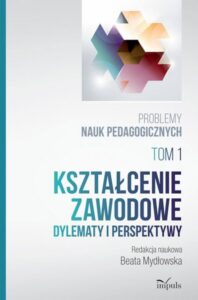 Okładka: Kształcenie zawodowe. Dylematy i perspektywy. Problemy nauk pedagogicznych. Tom 1