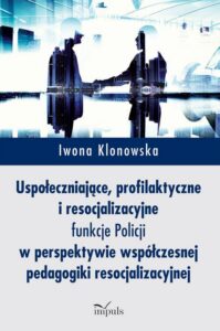 Okładka: Uspołeczniające, profilaktyczne i resocjalizacyjne funkcje Policji. w perspektywie współczesnej pedagogiki resocjalizacyjnej