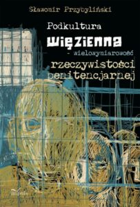 Okładka: Podkultura więzienna wielowymiarowość rzeczywistości penitencjarnej