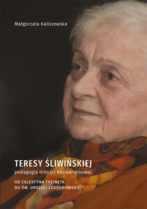 Okładka: Teresy Śliwińskiej pedagogia miłości bezwarunkowej. Od Celestyna Freineta do św. Urszuli Ledóchowskiej