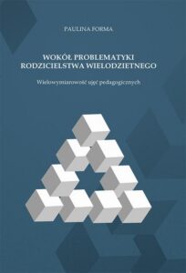 Okładka: Wokół problematyki rodzicielstwa wielodzietnego. Wielowymiarowość ujęć pedagogicznych