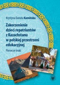 Okładka: Zakorzenienie dzieci repatriantów z Kazachstanu w polskiej przestrzeni edukacyjnej. Pierwsze kroki
