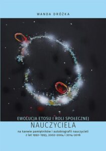 Okładka: Ewolucja etosu i roli społecznej nauczyciela na kanwie pamiętników i autobiografii nauczycieli z lat 1992-1993, 2002-2004 i 2014-2016