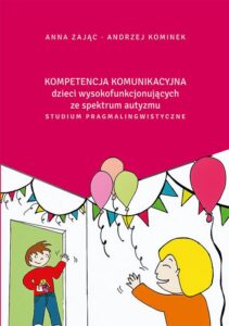 Okładka: Kompetencja komunikacyjna dzieci wysokofunkcjonujących ze spektrum autyzmu. Studium pragmalingwistyczne