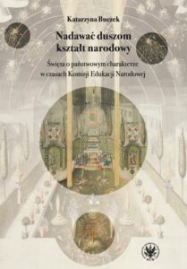 Okładka: Nadawać duszom kształt narodowy. Święta o państwowym charakterze w czasach Komisji Edukacji Narodowe