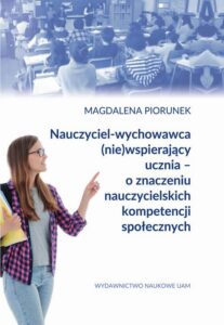 Okładka: Nauczyciel-wychowawca (nie)wspierający ucznia – o znaczeniu nauczycielskich kompetencji społecznych
