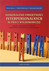 Okładka: Doskonalenie umiejętności interpersonalnych w pracy wychowawczej. Metody i techniki pracy z dziećmi w placówkach opiekuńczo-wychowawczych.