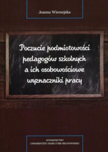 Okładka: Poczucie podmiotowości pedagogów szkolnych a ich osobowościowe wyznaczniki pracy