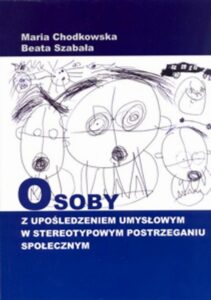Okładka: Osoby z upośledzeniem umysłowym w stereotypowym postrzeganiu społecznym