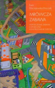 Okładka: Mrówcza zabawa. Współczesne zabawki a społeczne konstruowanie dziecka