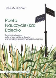Okładka: Poeta-Nauczyciel(ka)-Dziecko. Twórczość dla dzieci Juliana Tuwima i Jana Brzechwy w zmieniającej się rzeczywistości przedszkolnej