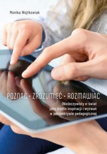 Okładka: Poznać – zrozumieć – rozmawiać. (Nie) oczywisty e-świat jako źródło inspiracji i wyzwań w perspektywie pedagogicznej