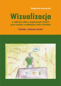 Okładka: Wizualizacja w radzeniu sobie z negatywnym stresem przez uczniów w młodszym wieku szkolnym. Technika "Cudowne biurko"