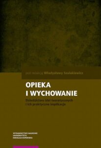 Okładka: Opieka i wychowanie. Dziedzictwo idei teoretycznych i ich praktyczne implikacje