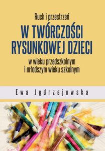 Okładka: Ruch i przestrzeń w twórczości rysunkowej dzieci w wieku przedszkolnym i młodszym wieku szkolnym