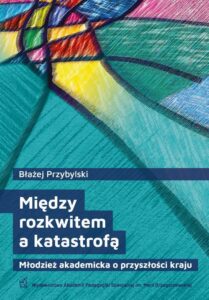 Okładka: Między rozkwitem a katastrofą. Młodzież akademicka o przyszłości kraju