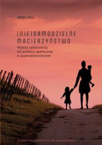 Okładka: (Nie)samodzielne macierzyństwo. Między zależnością od pomocy społecznej a usamodzielnieniem