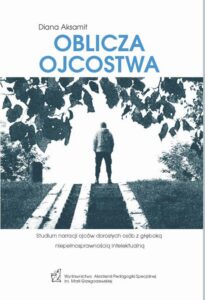 Okładka: Oblicza ojcostwa. Studium narracji ojców dorosłych osób z głęboką niepełnosprawnością intelektualną
