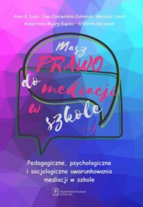 Okładka: Masz prawo do mediacji w szkole. Pedagogiczne, psychologiczne i socjologiczne uwarunkowania mediacji w szkole