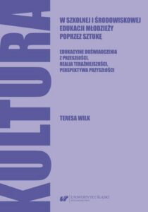 Okładka: Kultura w szkolnej i środowiskowej edukacji młodzieży poprzez sztukę. Edukacyjne doświadczenia z przeszłości, realia teraźniejszości, perspektywa przyszłości
