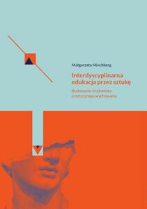 Okładka: Interdyscyplinarna edukacja przez sztukę Budowanie środowiska estetycznego wychowania