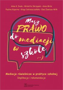 Okładka: Masz Prawo do Mediacji w Szkole. Mediacje rówieśnicze w praktyce szkolnej. Implikacje i rekomendacje