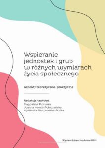Okładka: Wspieranie jednostek i grup w różnych wymiarach życia społecznego. Aspekty teoretyczno-praktyczne