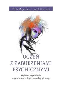 Okładka: Uczeń z zaburzeniami psychicznymi. Wybrane zagadnienia wsparcia psychologiczno-pedagogicznego