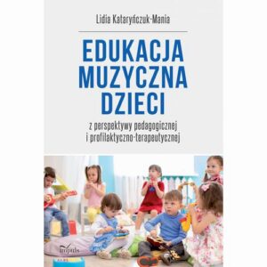 Okładka: Edukacja muzyczna dzieci z perspektywy pedagogicznej i profilaktyczno-terapeutycznej