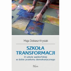 Okładka: Szkoła transformacji. O szkole waldorfskiej w dobie przełomu demokratycznego