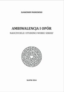 Okładka: Ambiwalencja i opór. Nauczyciele i studenci wobec szkoły