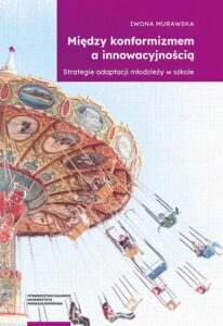 Okładka: Między konformizmem a innowacyjnością. Strategie adaptacji młodzieży w szkole