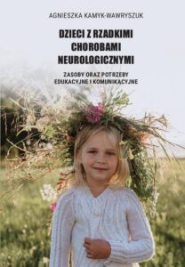 Okładka: Dzieci z rzadkimi chorobami neurologicznymi. Zasoby oraz potrzeby edukacyjne i komunikacyjne