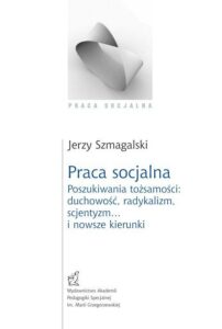 Okładka: Praca socjalna. Poszukiwania tożsamości: duchowość, radykalizm, scjentyzm… i nowsze kierunki