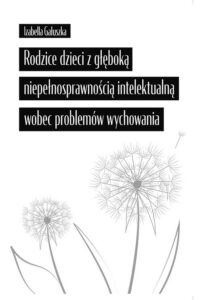 Okładka: Rodzice dzieci z głęboką niepełnosprawnością intelektualną wobec problemów wychowania