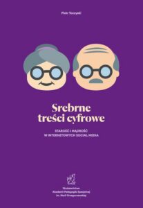 Okładka: Srebrne treści cyfrowe. Starość i mądrość w internetowych social media